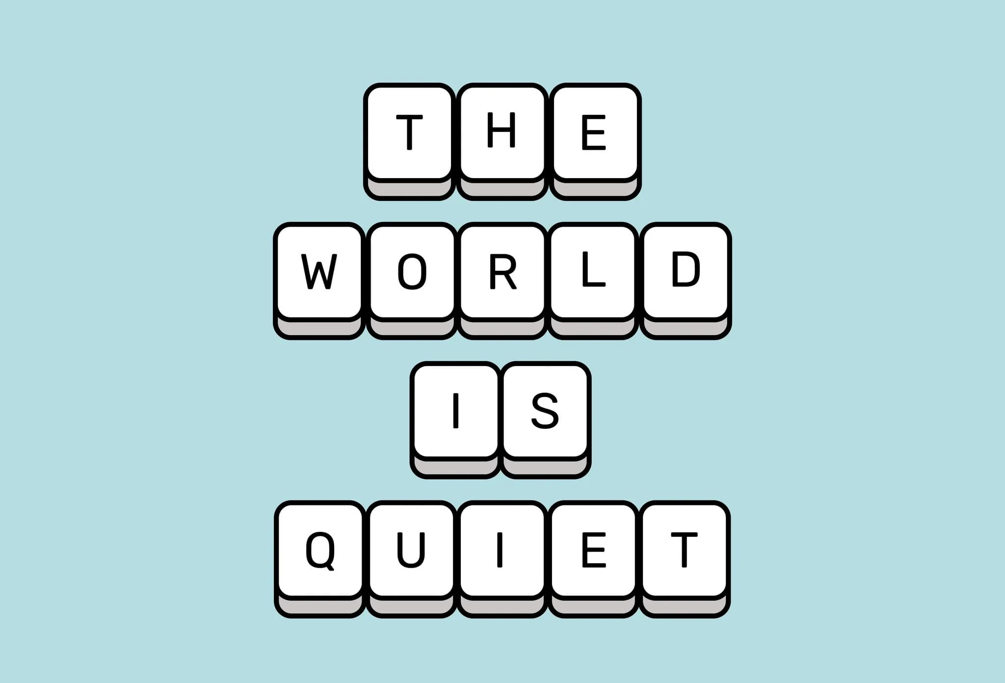 The World is Quiet